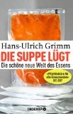 Rezension Hans-Ulrich Grimm: Die Suppe lügt – Die schöne neue Welt des Essens