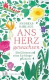 Rezension Andreas Barlage: Ans Herz gewachsen – Ein Gärtner und seine Lieblingspflanzen