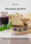 Heike Rau Marmelade aufs Brot! Frisches Gebäck und fruchtige Konfitüren, Brot backen, Marmelade kochen, Frühstück, Rezepte