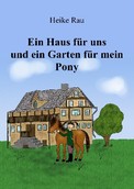 Heike Rau, Ein Haus für uns und ein Garten für mein Pony, Kindergeschichte, Vorlesen, Selberlesen
