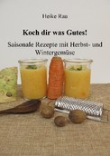 Heike Rau: Koch dir was Gutes! Saisonale Rezepte mit Herbst- und Wintergemüse, kochen, Herbstgemüse