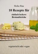 Heike Rau, 10 Rezepte für einfach leckere Brotaufstriche, vegetarisch oder vegan, Kochbuch, Buchempfehlung, vegane Butter, Nussmus, Nussaufstriche